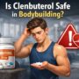 is clenbuterol safe in bodybuilding
